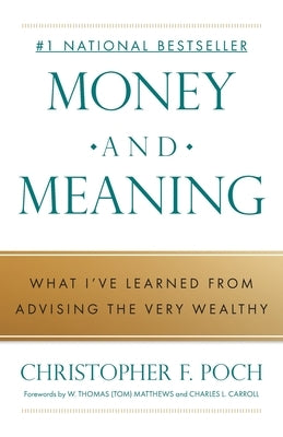 Money and Meaning: What I've Learned from Advising the Very Wealthy by Poch, Christopher F.