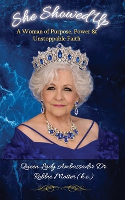 She Showed Up: A Woman of Purpose, Power & Unstoppable Faith by Motter (H C), Queen Lady Amb Rob