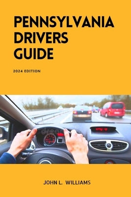 Pennsylvania Drivers Guide: A Study Manual for Responsible and Safe Driving in Pennsylvania by Williams, John L.