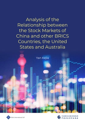Analysis of the Relationship Between the Stock Markets of China and Other Brics Countries, the United States and Australia by Yan, Kejia