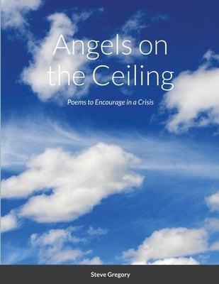 Angels on the Ceiling: Poems to Encourage in a Crisis by Gregory, Stephen