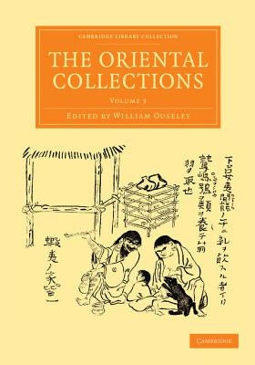 The Oriental Collections: Consisting of Original Essays and Dissertations, Translations and Miscellaneous Papers by Ouseley, William