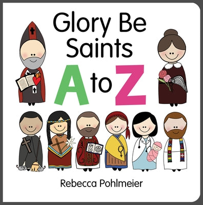 Glory Be Saints A to Z by Pohlmeier, Rebecca