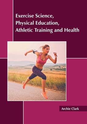 Exercise Science, Physical Education, Athletic Training and Health by Clark, Archie