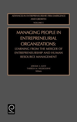 Managing People in Entrepreneurial Organizations: Learning from the Merger of Entrepreneurship and Human Resource Management by Katz, Jerome a.