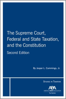 The Supreme Court, Federal and State Taxation, and the Constitution, Second Edition by Cummings, Jasper L.