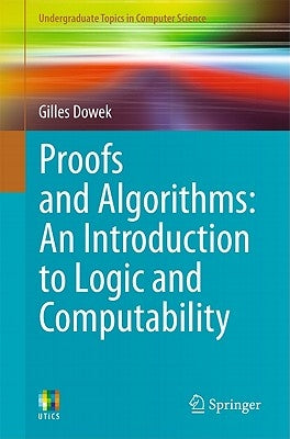 Proofs and Algorithms: An Introduction to Logic and Computability by Dowek, Gilles