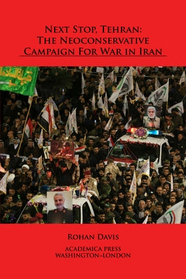 Next Stop, Tehran: The Neoconservative Campaign for War in Iran by Davis, Rohan