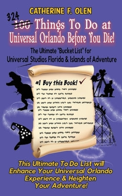 One Hundred Things to do at Universal Orlando Before you Die: The Ultimate Bucket List for Universal Studios Florida and Islands of Adventure by Olen, Catherine F.