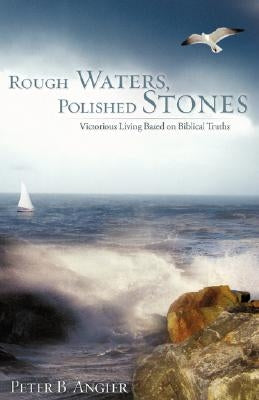 Rough Waters, Polished Stones by Angier, Peter B.