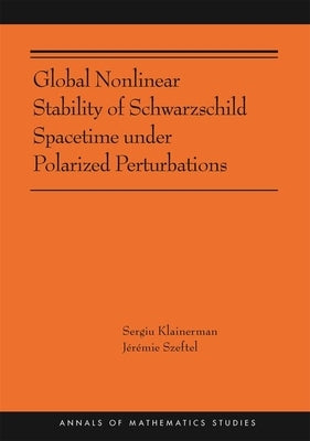 Global Nonlinear Stability of Schwarzschild Spacetime Under Polarized Perturbations: (Ams-210) by Klainerman, Sergiu