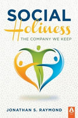 Social Holiness: The Company We Keep by Raymond, Jonathan S.