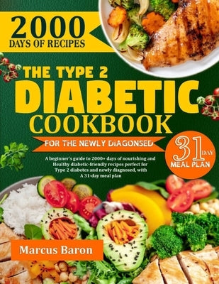 The Type 2 Diabetic Cookbook for the Newly Diagnosed: A beginner's guide to 2000+ days of nourishing and healthy diabetic- friendly recipes, perfect f by Baron, Marcos