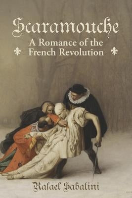 Scaramouche: A Romance of the French Revolution by Sabatini, Rafael