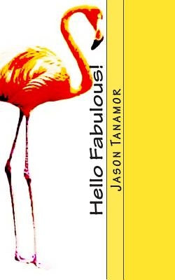 Hello Fabulous!: A funny story about a straight guy who continually gets mistaken for a gay guy. Oh, and there's a huge flamingo, too! by Tanamor, Jason
