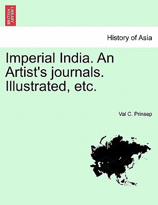 Imperial India. an Artist's Journals. Illustrated, Etc. by Prinsep, Val C.