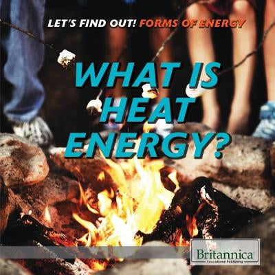 What Is Heat Energy? by Steinberg, Lynnae D.