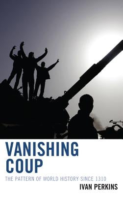 Vanishing Coup: The Pattern of World History since 1310 by Perkins, Ivan