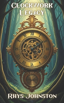 Clockwork Legacy by Johnston, Rhys