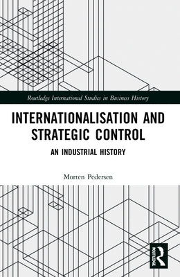 Internationalisation and Strategic Control: An Industrial History by Pedersen, Morten