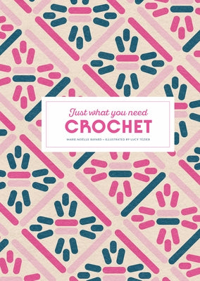 Crochet: Just What You Need by Bayard, Marie-No?lle