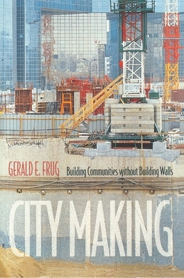 City Making: Building Communities Without Building Walls by Frug, Gerald E.