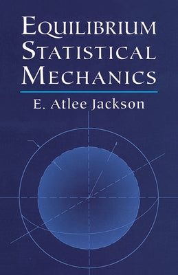 Equilibrium Statistical Mechanics by Jackson, E. Atlee