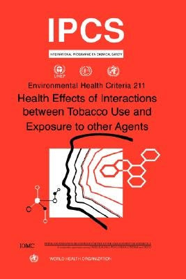Health Effects of Interactions Between Tobacco Use and Exposure to Other Agents: Environmental Health Criteria Series No. 211 by Who
