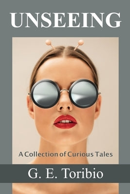 Unseeing by Toribio, G. E.