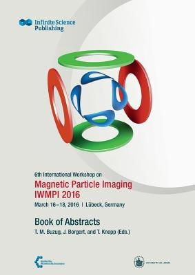 6th International Workshop on Magnetic Particle Imaging (IWMPI 2016) by Buzug, Thorsten