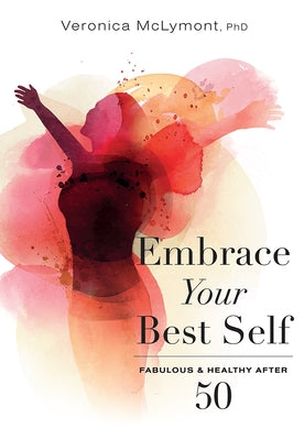 Embrace Your Best Self: Fabulous & Healthy After 50 by Veronica McLymont