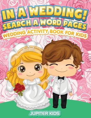 In A Wedding! Search A Word Pages: Wedding Activity Book For Kids by Jupiter Kids