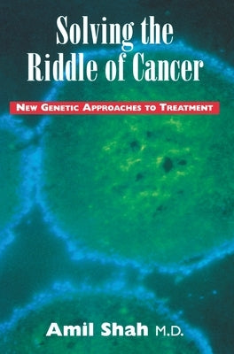 Solving the Riddle of Cancer: New Genetic Approaches to Treatment by Shah, Amil