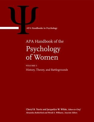 APA Handbook of the Psychology of Women: Volume 1: History, Theory, and Battlegrounds Volume 2: Perspectives on Women's Private and Public Lives by Travis, Cheryl B., PhD
