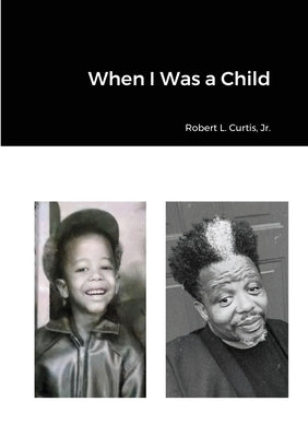 When I Was a Child by Curtis, Robert L., Jr.