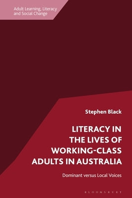 Literacy in the Lives of Working-Class Adults in Australia: Dominant Versus Local Voices by Black, Stephen