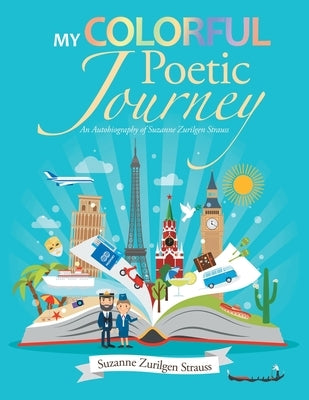 My Colorful Poetic Journey: An Autobiography of Suzanne Zurilgen Strauss by Strauss, Suzanne Zurilgen