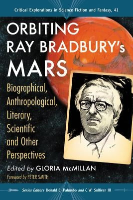 Orbiting Ray Bradbury's Mars: Biographical, Anthropological, Literary, Scientific and Other Perspectives by McMillan, Gloria