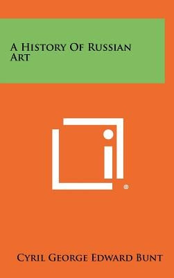 A History Of Russian Art by Bunt, Cyril George Edward