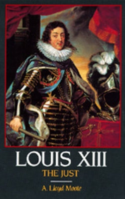 Louis XIII, the Just by Moote, A. Lloyd