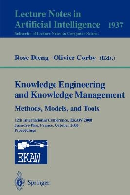 Knowledge Engineering and Knowledge Management. Methods, Models, and Tools: 12th International Conference, Ekaw 2000, Juan-Les-Pins, France, October 2 by Dieng, Rose