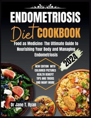 Endometriosis Diet Cookbook: Food as Medicine: The Ultimate Guide to Nourishing Your Body and Managing Endometriosis by Ryan, Jane T.