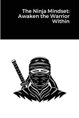 The Ninja Mindset: Awaken the Warrior Within by Stroud, Randell