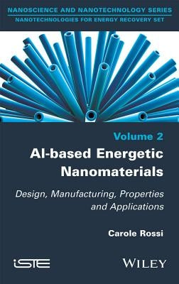 Al-Based Energetic Nano Materials: Design, Manufacturing, Properties and Applications by Rossi, Carole