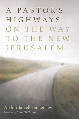 A Pastor's Highways on the Way to the New Jerusalem by Tankersley, Arthur Jarrell