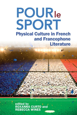 Pour Le Sport: Physical Culture in French and Francophone Literature by Curto, Roxanna