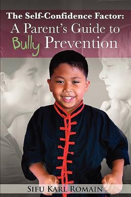 The Self-Confidence Factor: A Parent's Guide to Bully Prevention by Romain, Karl