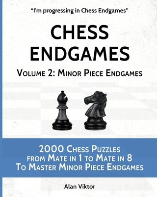 Chess Endgames, Volume 2: Minor Piece Endgames: 2000 Chess Puzzles from Mate in 1 to Mate in 8 To Master Minor Piece Endgames by Viktor, Alan