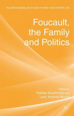Foucault, the Family and Politics by Duschinsky, R.