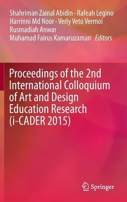 Proceedings of the 2nd International Colloquium of Art and Design Education Research (I-Cader 2015) by Abidin, Shahriman Zainal